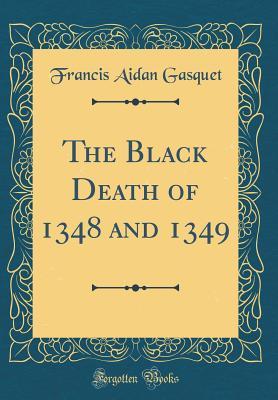 [0cf34] %Read@ The Black Death of 1348 and 1349 (Classic Reprint) - Francis A. Gasquet @e.P.u.b~