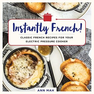 [162fd] ^R.e.a.d% Instantly French!: Classic French Recipes for Your Electric Pressure Cooker - Ann Mah #P.D.F*