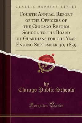 [3e5b2] @R.e.a.d@ Fourth Annual Report of the Officers of the Chicago Reform School to the Board of Guardians for the Year Ending September 30, 1859 (Classic Reprint) - Chicago Public Schools ^PDF#