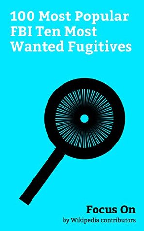 e2787] *D.o.w.n.l.o.a.d! Focus On: 100 Most Popular FBI Ten Most Wanted Fugitives: FBI Ten Most Wanted Fugitives, Ted Bundy, Osama bin Laden, James Earl Ray, Angela Davis, Andrew  Eric Rudolph, Robert William Fisher, etc. - Wikipedia contributors #PDF#