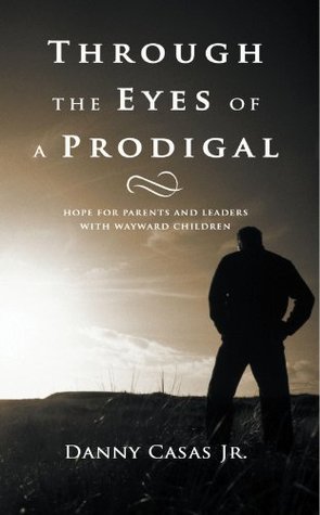 [cd7d9] !Read^ !Online! Through the Eyes of a Prodigal: Hope for Parents and Leaders with Wayward Children - Danny Casas Jr. @e.P.u.b~