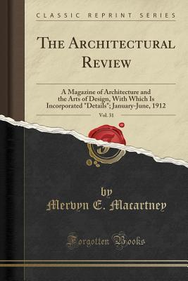 [461e9] #F.u.l.l.! !D.o.w.n.l.o.a.d% The Architectural Review, Vol. 31: A Magazine of Architecture and the Arts of Design, with Which Is Incorporated details; January-June, 1912 (Classic Reprint) - Mervyn E Macartney !PDF%