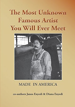 [03c0a] *F.u.l.l.~ *D.o.w.n.l.o.a.d% The Most Unknown Famous Artist You Will Ever Meet: Made in America - Janos Enyedi *PDF@