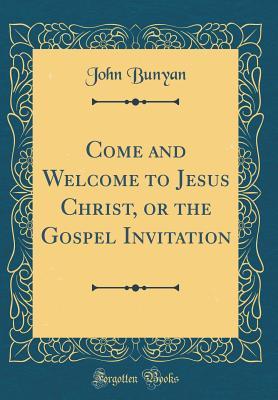 [b1cef] @Read@ Come and Welcome to Jesus Christ, or the Gospel Invitation (Classic Reprint) - John Bunyan *ePub^