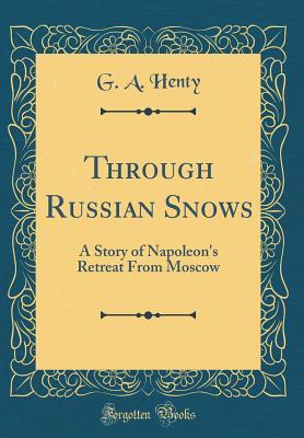 [b4fb4] @Full* !Download% Through Russian Snows: A Story of Napoleon's Retreat from Moscow (Classic Reprint) - G.A. Henty @PDF%