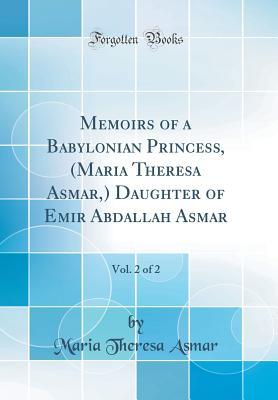 [b461e] @Read% %Online! Memoirs of a Babylonian Princess, (Maria Theresa Asmar, ) Daughter of Emir Abdallah Asmar, Vol. 2 of 2 (Classic Reprint) - Maria Theresa Asmar %P.D.F^