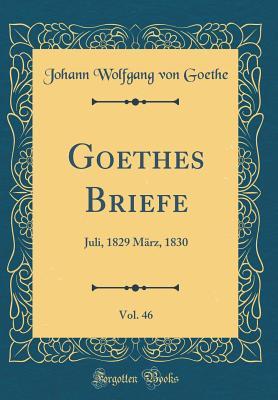 [7a8ae] !Full# #Download# Goethes Briefe, Vol. 46: Juli, 1829 M�rz, 1830 (Classic Reprint) - Johann Wolfgang von Goethe ~PDF!