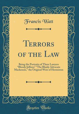 [3cb4d] *Read% Terrors of the Law: Being the Portraits of Three Lawyers Bloody Jeffreys the Bluidy Advocate Mackenzie, the Original Weir of Hermiston (Classic Reprint) - Francis Watt %ePub#