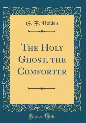 [b553c] !Read@ The Holy Ghost, the Comforter (Classic Reprint) - G F Holden #PDF*