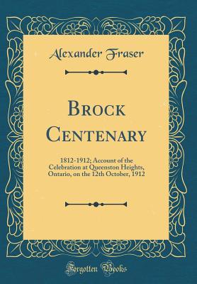 [70dd2] ^Read! Brock Centenary: 1812-1912; Account of the Celebration at Queenston Heights, Ontario, on the 12th October, 1912 (Classic Reprint) - Mrs. Alexander Fraser #P.D.F%