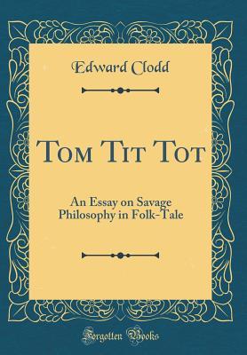 [98ef7] @R.e.a.d@ !O.n.l.i.n.e~ Tom Tit Tot: An Essay on Savage Philosophy in Folk-Tale (Classic Reprint) - Edward Clodd *e.P.u.b*