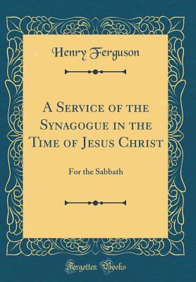 [8e7ca] ~Download* A Service of the Synagogue in the Time of Jesus Christ: For the Sabbath (Classic Reprint) - Henry Ferguson ~ePub!