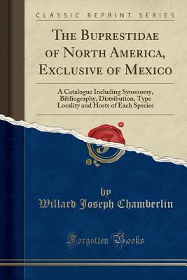 [bd8c9] #Download* The Buprestidae of North America, Exclusive of Mexico: A Catalogue Including Synonomy, Bibliography, Distribution, Type Locality and Hosts of Each Species (Classic Reprint) - Willard Joseph Chamberlin ^ePub!