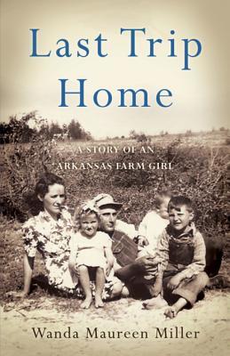 [8f810] *Download^ Last Trip Home: A Story of an Arkansas Farm Girl - Wanda Maureen Miller !P.D.F~