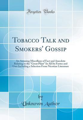 [03938] @Full# #Download@ Tobacco Talk and Smokers' Gossip: An Amusing Miscellany of Fact and Anecdote Relating to the great Plant in All Its Forms and Uses Including a Selection from Nicotian Literature (Classic Reprint) - Unknown ~ePub~