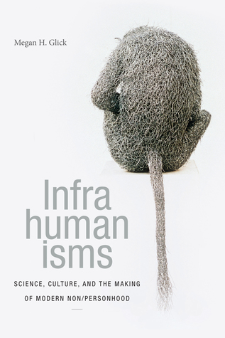 [42c15] *Read% !Online# Infrahumanisms: Science, Culture, and the Making of Modern Non/personhood - Megan H. Glick *P.D.F!