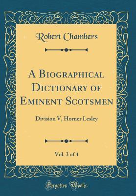 [5a96c] ^R.e.a.d# %O.n.l.i.n.e* A Biographical Dictionary of Eminent Scotsmen, Vol. 3 of 4: Division V, Horner Lesley (Classic Reprint) - Robert Chambers !PDF^