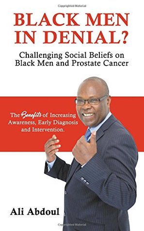 [30521] *Full~ *Download~ Black Men in Denial?: Challenging Social Beliefs on Black Men and Prostate Cancer - Ali Abdoul @e.P.u.b*