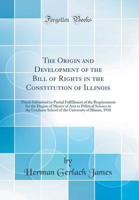 2b898] @D.o.w.n.l.o.a.d# The Origin and Development of the Bill of Rights in the Constitution of Illinois: Thesis Submitted in Partial Fulfillment of the Requirements for the Degree of Master of Arts in Political Science in the Graduate School of the University of Illinois, 1910 - Herman Gerlach James ~PDF*