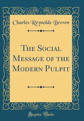 [8b0cc] ^Read% ~Online@ The Social Message of the Modern Pulpit (Classic Reprint) - Charles Reynolds Brown ^PDF#