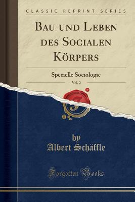 [dab58] *Read^ Bau Und Leben Des Socialen K�rpers, Vol. 2: Specielle Sociologie (Classic Reprint) - Albert Schaffle *P.D.F!