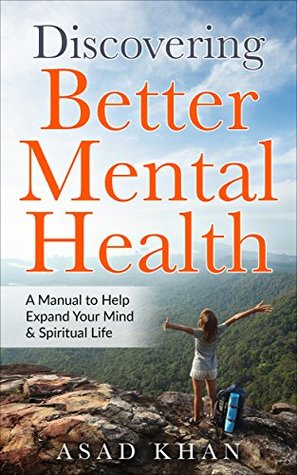 [7b2e8] ~R.e.a.d@ %O.n.l.i.n.e* Discovering Better Mental Health: A Manual to Help You Expand Your Mind and Spiritual Life - Asad Khan @e.P.u.b^