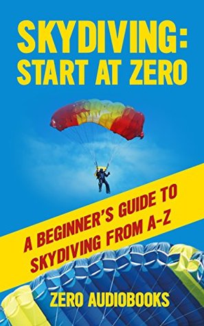 [b55c4] ~Full# ^Download% Skydiving: Start at Zero: A Beginner’s Guide to Skydiving from A-Z - Zero Audiobooks ^PDF^