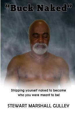 1670f] !D.o.w.n.l.o.a.d^ Buck Naked: Stripping yourself to become who you were meant to be - Stewart Marshall Gulley %PDF^