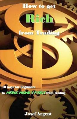 [c4d38] *Download# How to Get Rich from Trading: 10 Ways for Beginners to Make Money Fast from Trading - Josef Argent #PDF%