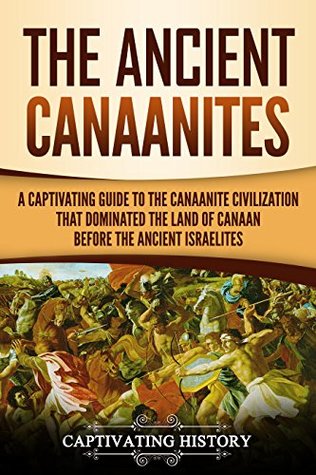 [a7160] ~Read# %Online~ The Ancient Canaanites: A Captivating Guide to the Canaanite Civilization that Dominated the Land of Canaan Before the Ancient Israelites - Captivating History %PDF~