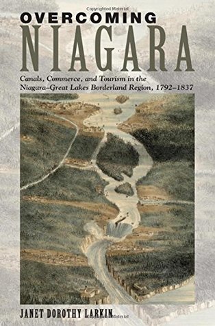 [baf4d] %R.e.a.d~ *O.n.l.i.n.e* Overcoming Niagara: Canals, Commerce, and Tourism in the Niagara-Great Lakes Borderland Region, 1792-1837 - Janet Dorothy Larkin ^P.D.F%