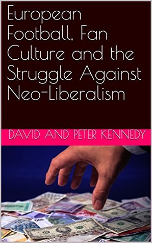 [82549] %Read^ European Football, Fan Culture and the Struggle Against Neo-Liberalism - David and Peter Kennedy %e.P.u.b^