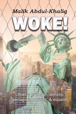 [17604] %Read! ~Online^ Woke!: Poetic Prose on Identity, Pedagogy, Politics, and Equality. - Malik Abdul-Khaliq !PDF@