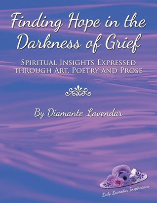 [1b020] ~Read% Finding Hope in the Darkness of Grief: Spiritual Insights Expressed Through Art, Poetry and Prose - Diamante Lavendar #PDF*