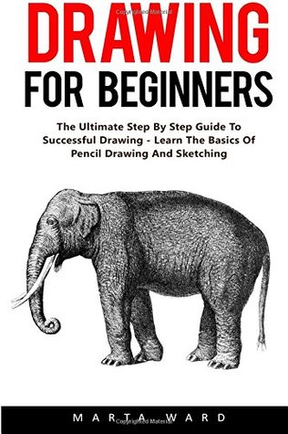 [6567d] ~Read@ *Online^ Drawing For Beginners: The Ultimate Step By Step Guide To Successful Drawing - Learn The Basics Of Pencil Drawing And Sketching! - Marta Ward @e.P.u.b~