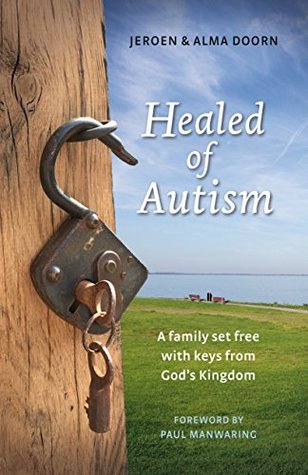 [5a6b3] #R.e.a.d* #O.n.l.i.n.e* Healed of Autism: A Family Set Free With Keys from God’s Kingdom - Jeroen Doorn %e.P.u.b%