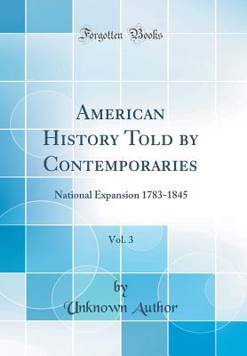 [9c59e] #F.u.l.l.# ~D.o.w.n.l.o.a.d* American History Told by Contemporaries, Vol. 3: National Expansion 1783-1845 (Classic Reprint) - Unknown %e.P.u.b~