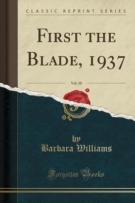 [e9767] @R.e.a.d^ !O.n.l.i.n.e^ First the Blade, 1937, Vol. 10 (Classic Reprint) - Barbara Williams %ePub*