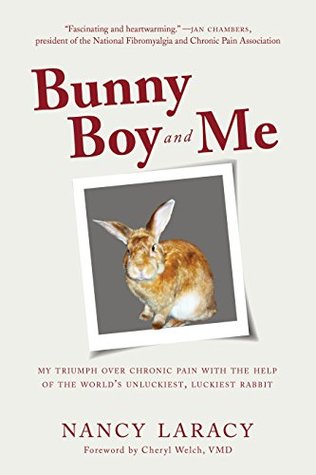 [ab427] *Download~ Bunny Boy and Me: My Triumph over Chronic Pain with the Help of the World’s Unluckiest, Luckiest Rabbit - Nancy Laracy !ePub@