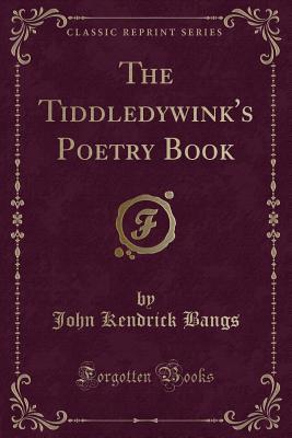 [e38d5] ^Read# ^Online@ The Tiddledywink's Poetry Book (Classic Reprint) - John Kendrick Bangs @PDF@