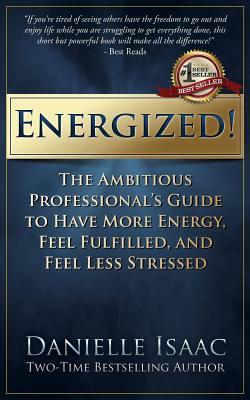 [d9967] ^Download% Energized!: The Ambitious Professional's Guide to Have More Energy, Feel Fulfilled, and Feel Less Stressed - Danielle Isaac *ePub!