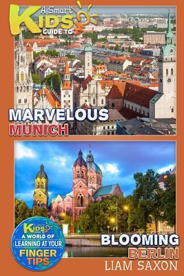 [b55fa] ^R.e.a.d! A Smart Kids Guide to Marvelous Munich and Blooming Berlin - Liam Saxon #P.D.F@