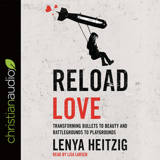 [93e0d] !Read# Reload Love: Transforming Bullets to Beauty and Battlegrounds to Playgrounds - Lenya Heitzig ~e.P.u.b^