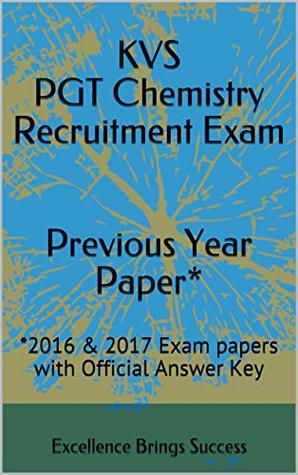 [53cc6] !R.e.a.d^ KVS PGT Chemistry Recruitment Exam Previous Year Paper*: *2016 & 2017 Exam papers with Official Answer Key (Excellence Brings Success Series Book 59) - Excellence Brings Success *PDF*