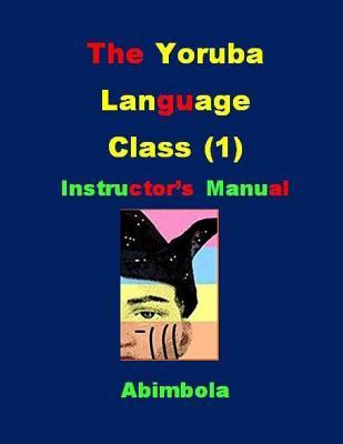 [d4ba0] %F.u.l.l.* ^D.o.w.n.l.o.a.d% The Yoruba Language Class 1 Instructor's Manual: The Easiest and the Fastest Method of Teaching Yoruba - Abimbola Abimbola ~P.D.F!