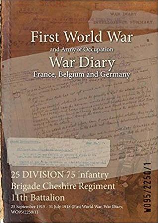 [ef7ea] @Download^ 25 Division 75 Infantry Brigade Cheshire Regiment 11th Battalion: 25 September 1915 - 31 July 1918 (First World War, War Diary, Wo95/2250/1) - British War Office #e.P.u.b~