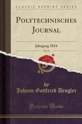 [77a48] ^R.e.a.d% Polytechnisches Journal, Vol. 51: Jahrgang 1834 (Classic Reprint) - Johann Gottfried Dingler #ePub#