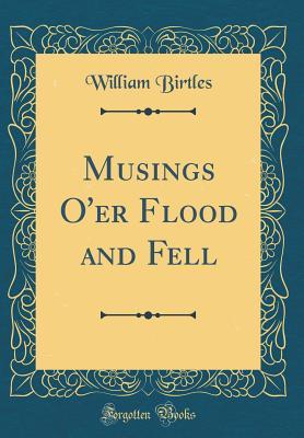 [544bd] @R.e.a.d^ ~O.n.l.i.n.e! Musings O'er Flood and Fell (Classic Reprint) - William Birtles *P.D.F#