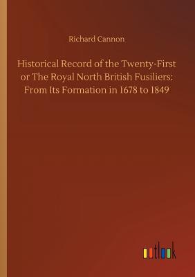 [8e110] %Read~ ~Online^ Historical Record of the Twenty-First or the Royal North British Fusiliers: From Its Formation in 1678 to 1849 - Richard Cannon %P.D.F*