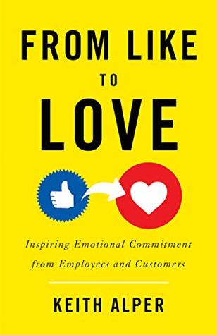 [c1af7] @R.e.a.d~ From Like to Love: Inspiring Emotional Commitment from Employees and Customers - Keith Alper ^PDF!